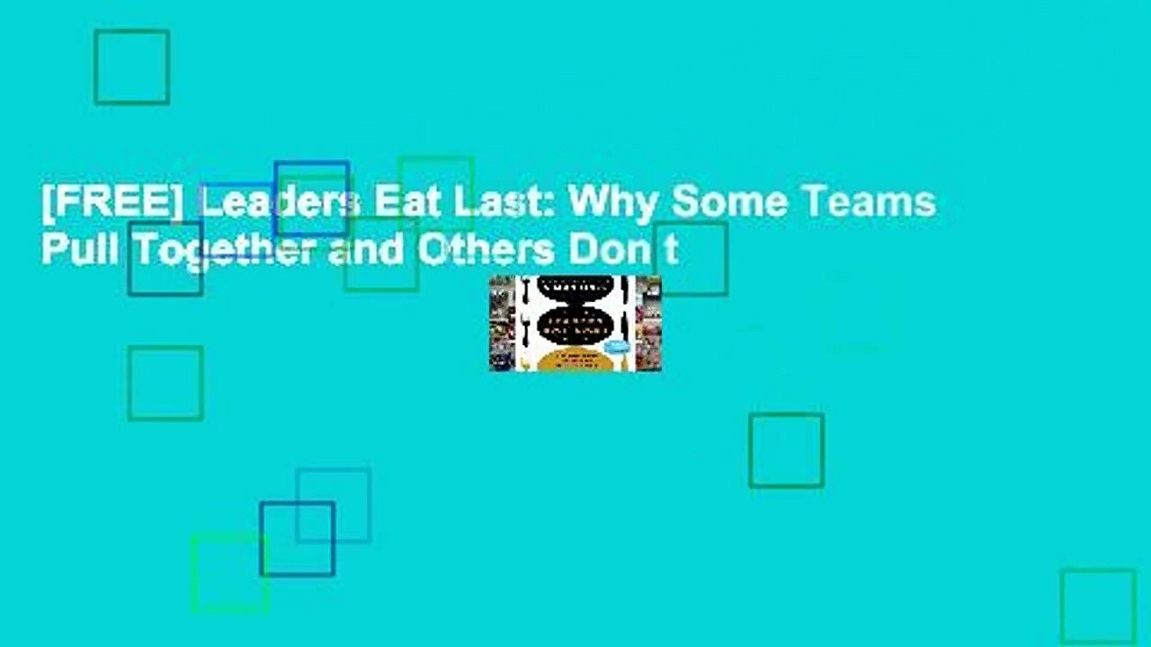[FREE] Leaders Eat Last: Why Some Teams Pull Together and Others Don t