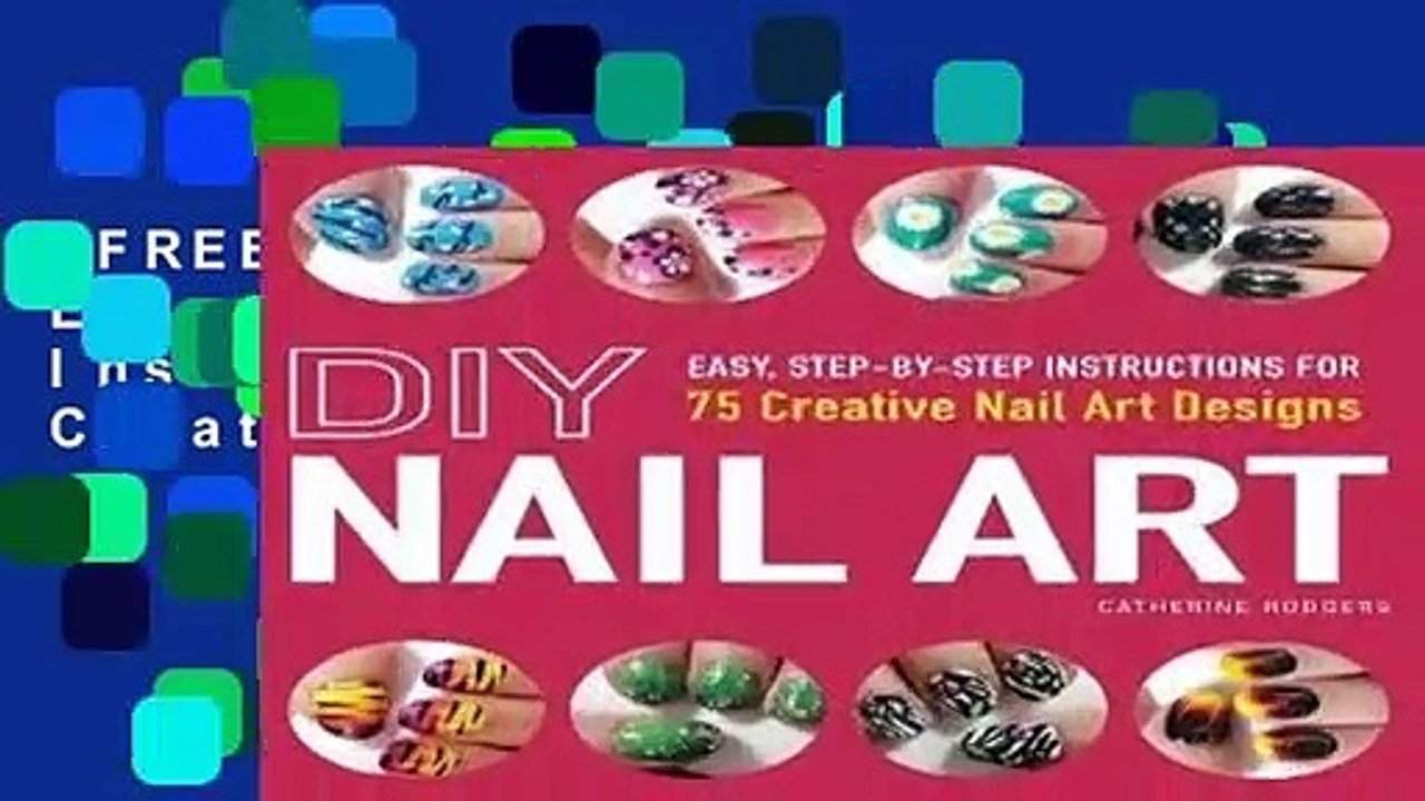 [FREE] DIY Nail Art: Easy, Step-by-Step Instructions for 75 Creative Nail Art Designs