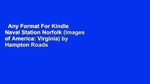 Any Format For Kindle  Naval Station Norfolk (Images of America: Virginia) by Hampton Roads
