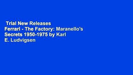 Trial New Releases  Ferrari - The Factory: Maranello's Secrets 1950-1975 by Karl E. Ludvigsen