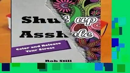 [Doc] Shut up Asshole.Color and Release Your Stress: Swear Word Coloring Book. Adult Coloring
