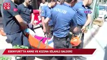 Esenyurt’ta anne ve kızına silahlı saldırı