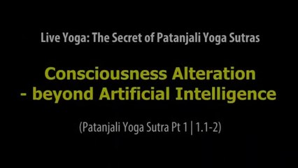 Patanjali Yoga Sutra 01.01-02 Consciousness Alteration - Beyond Artificial Intelligence