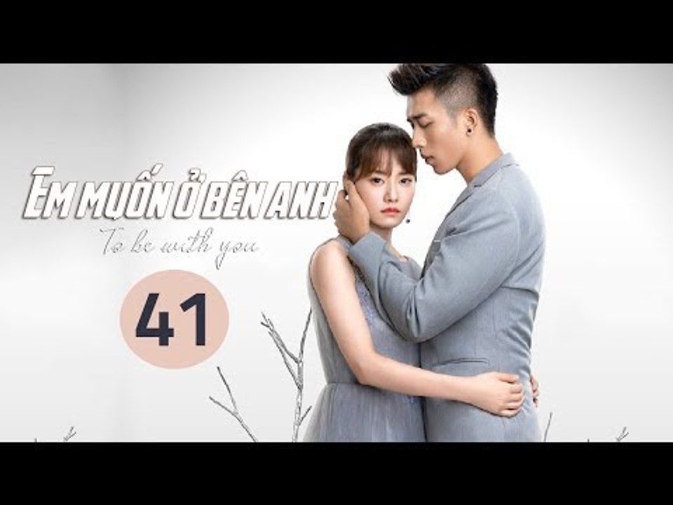 Em Muốn Ở Bên Anh - Tập 41 | Sài Bích Vân | Tình Cảm Lãng Mạn Đặc Sắc