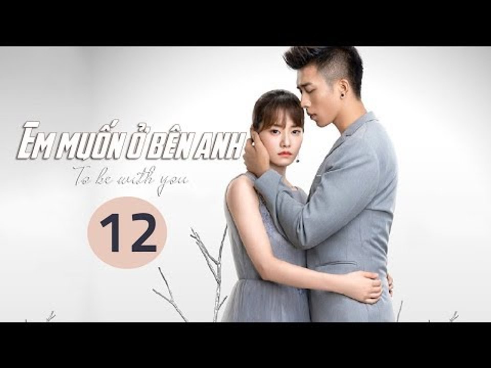 Em Muốn Ở Bên Anh - Tập 12 | Sài Bích Vân | Tình Cảm Lãng Mạn Đặc Sắc