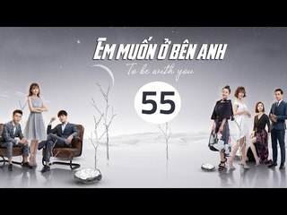 Em Muốn Ở Bên Anh - Tập 55 | Sài Bích Vân | Tình Cảm Lãng Mạn Đặc Sắc
