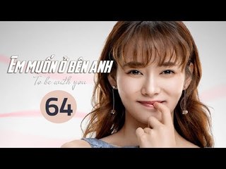 Em Muốn Ở Bên Anh - Tập 64 | Sài Bích Vân | Tình Cảm Lãng Mạn Đặc Sắc