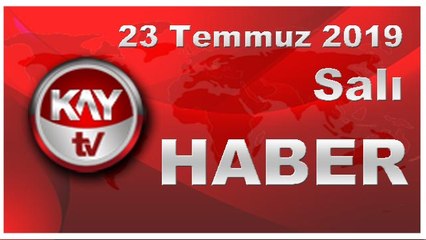 23 Temmuz 2019 Kay Tv Haber