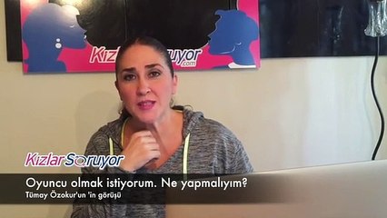 Tümay Özokur - Oyuncu olmak istiyorum ne yapmalıyım?