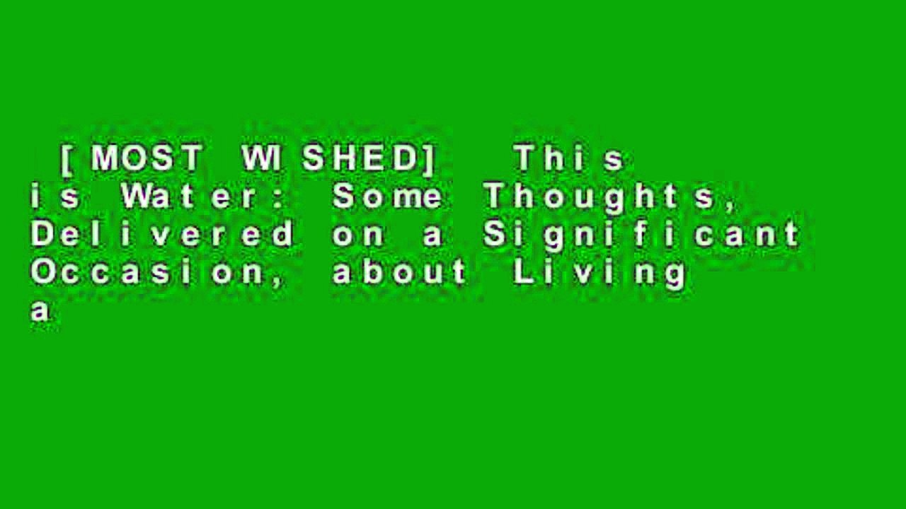 [MOST WISHED]  This is Water: Some Thoughts, Delivered on a Significant Occasion, about Living a