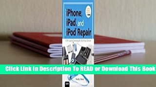 [Read] The Unauthorized Guide to iPhone, iPad, and iPod Repair: A DIY Guide to Extending the Life