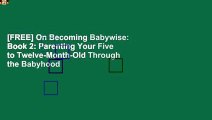 [FREE] On Becoming Babywise: Book 2: Parenting Your Five to Twelve-Month-Old Through the Babyhood
