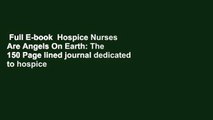 Full E-book  Hospice Nurses Are Angels On Earth: The 150 Page lined journal dedicated to hospice