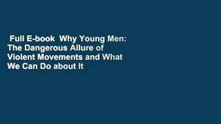 Full E-book  Why Young Men: The Dangerous Allure of Violent Movements and What We Can Do about It
