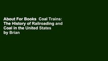 About For Books  Coal Trains: The History of Railroading and Coal in the United States by Brian