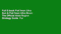 Full E-book Pok?mon Ultra Sun & Pok?mon Ultra Moon: The Official Alola Region Strategy Guide  For