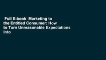 Full E-book  Marketing to the Entitled Consumer: How to Turn Unreasonable Expectations Into