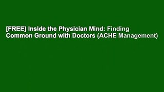 [FREE] Inside the Physician Mind: Finding Common Ground with Doctors (ACHE Management)