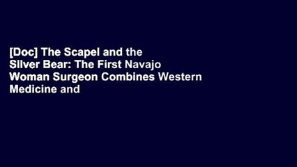 [Doc] The Scapel and the Silver Bear: The First Navajo Woman Surgeon Combines Western Medicine and