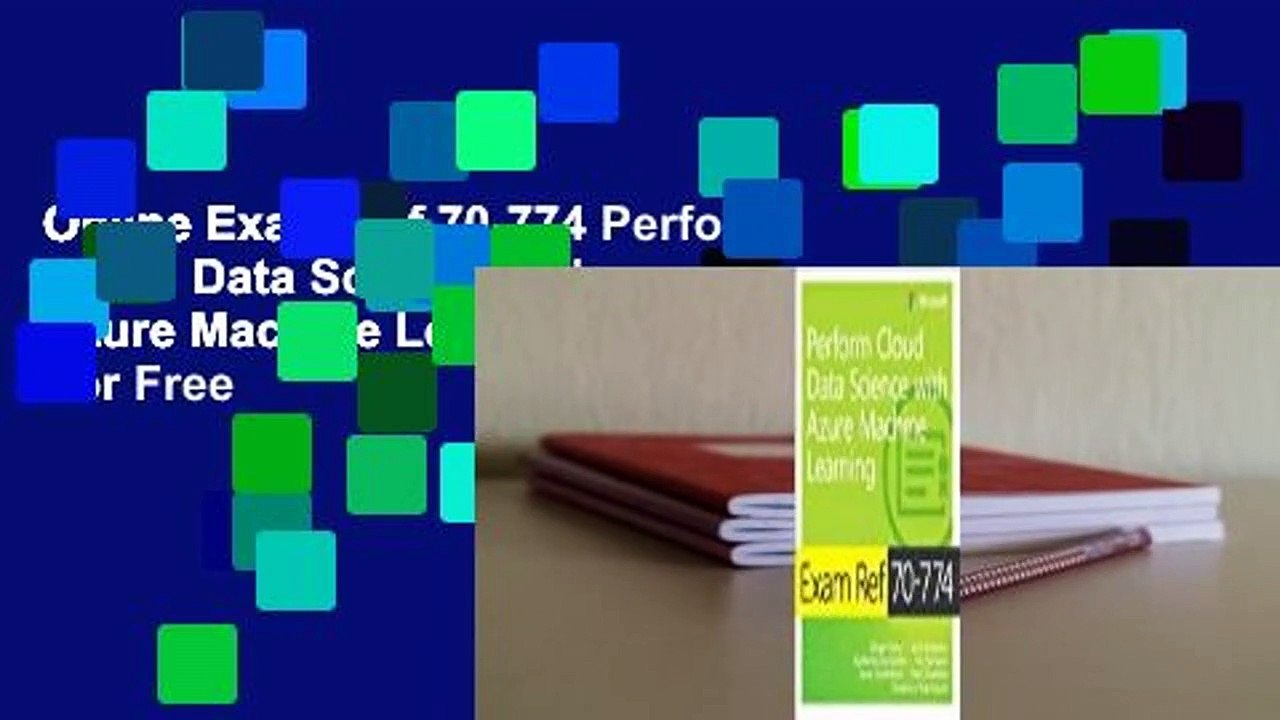Online Exam Ref 70-774 Perform Cloud Data Science with Azure Machine Learning  For Free