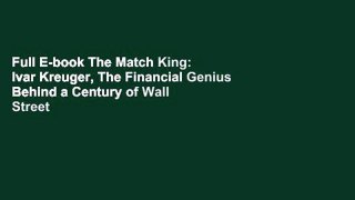 Full E-book The Match King: Ivar Kreuger, The Financial Genius Behind a Century of Wall Street
