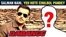 Not Salman Khan But This Actor Was The FIRST Choice For Chulbul Pandey | Dabangg 3