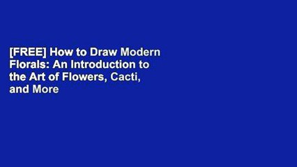 [FREE] How to Draw Modern Florals: An Introduction to the Art of Flowers, Cacti, and More