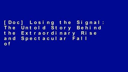 [Doc] Losing the Signal: The Untold Story Behind the Extraordinary Rise and Spectacular Fall of