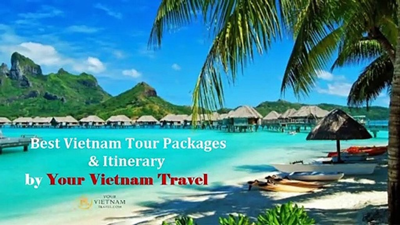 Best Vietnam Tour Packages & Itinerary by Your Vietnam Travel