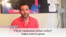 Çağkan Çulha - Vücut yapmanın sırları neler?