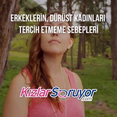 Erkeklerin, Dürüst Kadınları Tercih Etmeme Sebepleri!