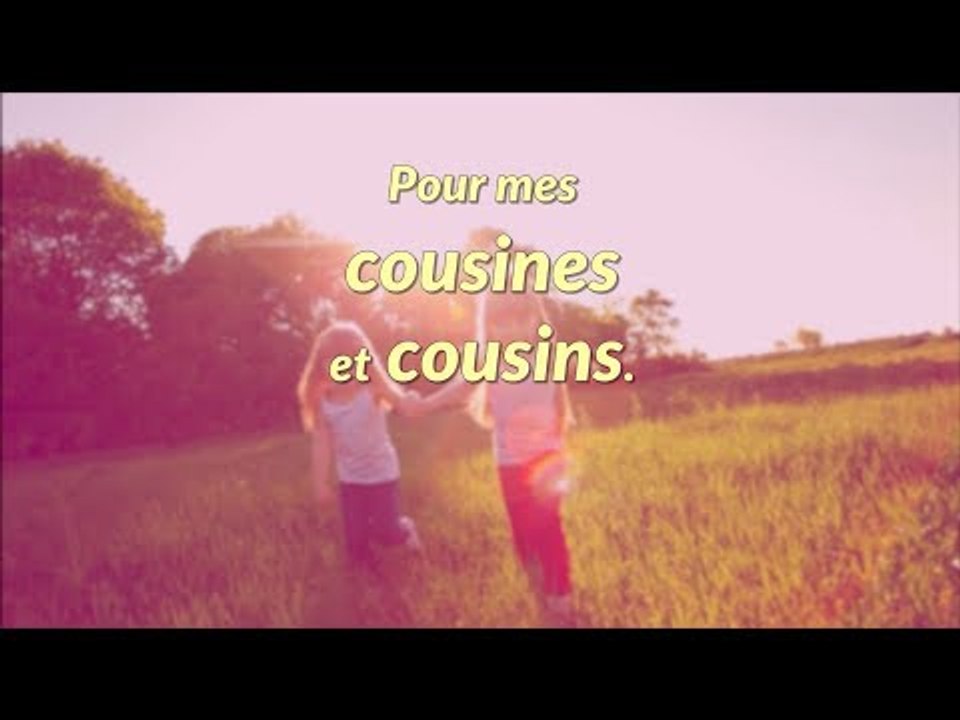 Chers cousins/cousines, ceci est pour vous !