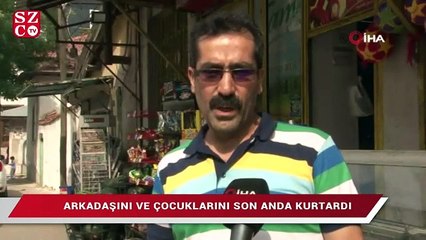 Arkadaşını ve çocuklarını son anda kurtardı