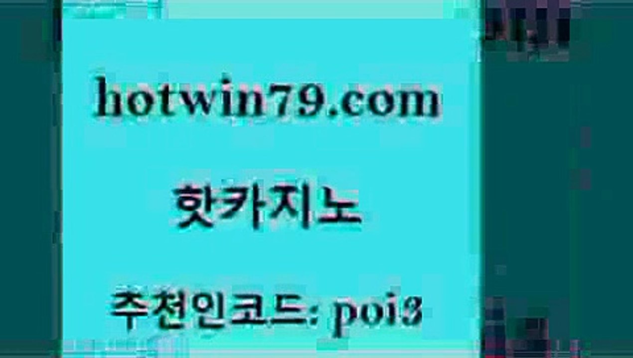 hotwin79닷컴 추천인 코드 poi3 무료바카라게임 바카라규칙 카지노 핫카지노 핫카지노 트럼프카지노먹튀 온카먹튀 온라인바카라사이트 메이저카지노 개츠비카지노가입쿠폰 카지노실시간hotwin79닷컴 현금라이브카지노 개츠비카지노먹튀 안전메이저사이트