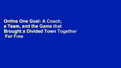 Online One Goal: A Coach, a Team, and the Game that Brought a Divided Town Together  For Free