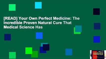 [READ] Your Own Perfect Medicine: The Incredible Proven Natural Cure That Medical Science Has