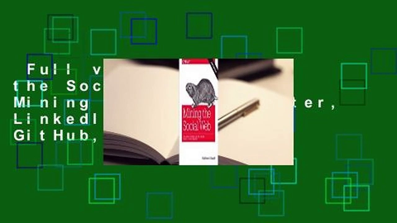 Full version  Mining the Social Web: Data Mining Facebook, Twitter, LinkedIn, Google+, GitHub,