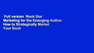 Full version  Rock Star Marketing for the Emerging Author: How to Strategically Market Your Book