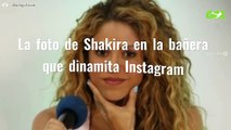 La foto de Shakira en la bañera que dinamita Instagram