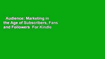 Audience: Marketing in the Age of Subscribers, Fans and Followers  For Kindle