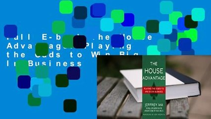 Full E-book The House Advantage: Playing the Odds to Win Big In Business  For Kindle