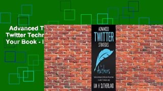 Advanced Twitter Strategies For Authors: Twitter Techniques To Help You Sell Your Book - In