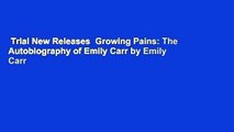 Trial New Releases  Growing Pains: The Autobiography of Emily Carr by Emily Carr