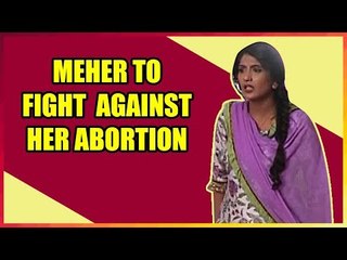 Meher to fight against her abortion in Choti Sardarni