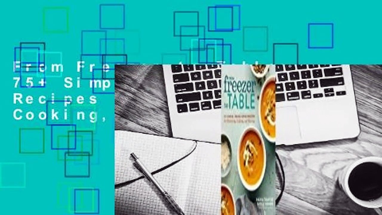 From Freezer to Table: 75+ Simple, Whole Foods Recipes for Gathering, Cooking, and Sharing