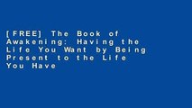 [FREE] The Book of Awakening: Having the Life You Want by Being Present to the Life You Have