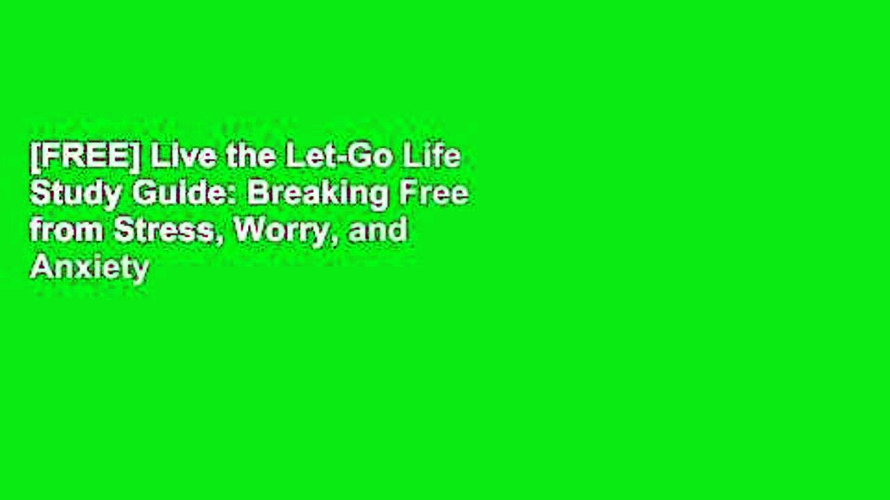 [FREE] Live the Let-Go Life Study Guide: Breaking Free from Stress, Worry, and Anxiety