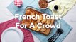 French Toast For Two Vs. French Toast For a Crowd • Tasty