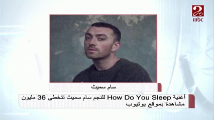 أغنية How Do You Sleep للنجم سام سميث تتخطى 36 مليون مشاهدة بموقع يوتيوب