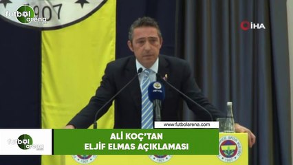 Ali Koç'tan Eljif Elmas açıklaması